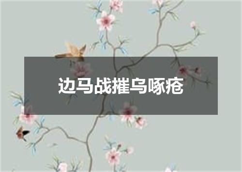 边马战摧乌啄疮