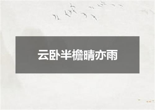 云卧半檐晴亦雨