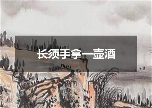 长须手拿一壶酒