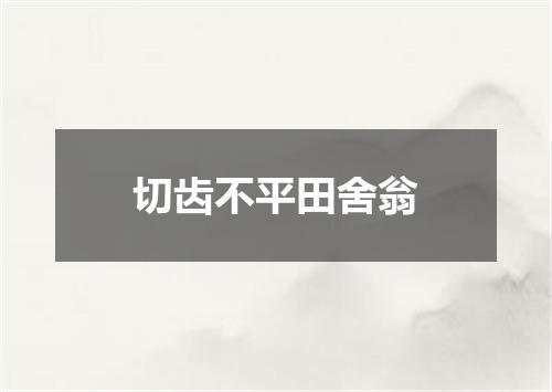 切齿不平田舍翁