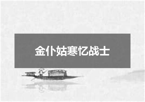 金仆姑寒忆战士