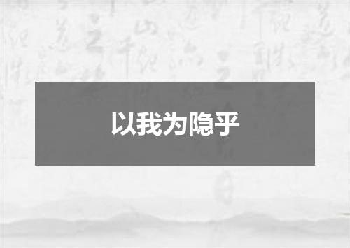 以我为隐乎