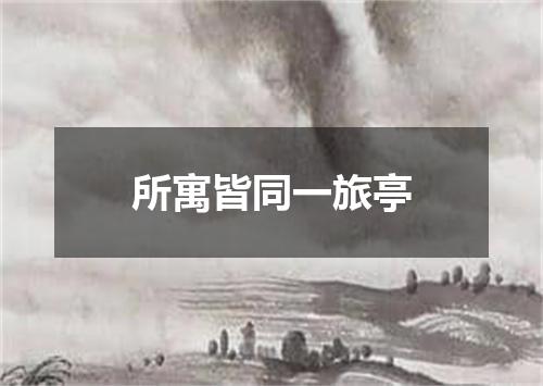 所寓皆同一旅亭
