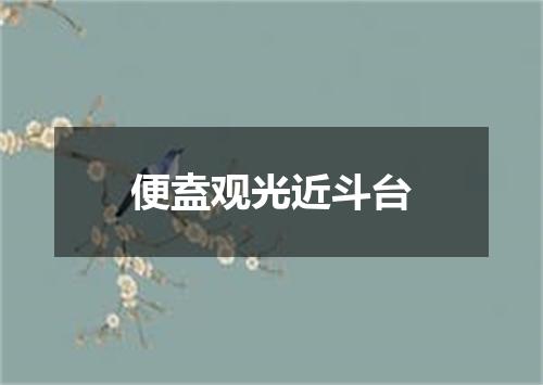 便盍观光近斗台