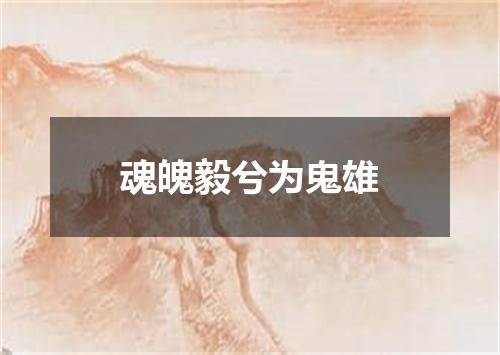 魂魄毅兮为鬼雄