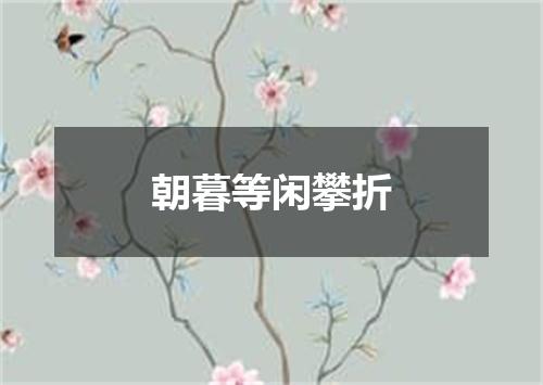 朝暮等闲攀折