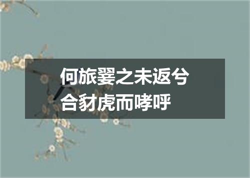 何旅翣之未返兮合豺虎而哮呼