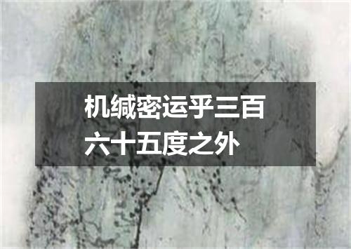 机缄密运乎三百六十五度之外