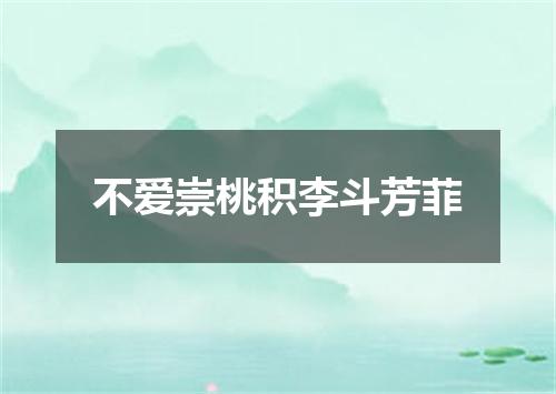 不爱崇桃积李斗芳菲