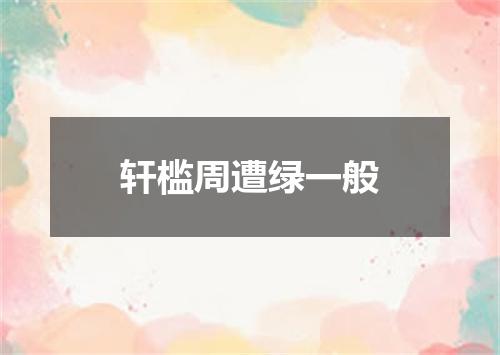 轩槛周遭绿一般