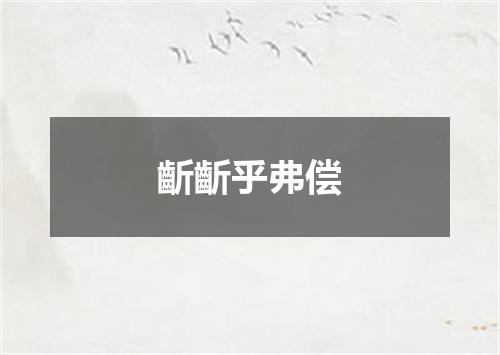 齗齗乎弗偿