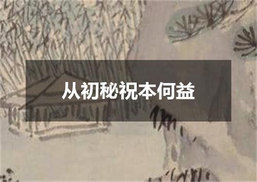 从初秘祝本何益