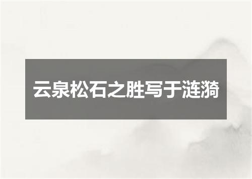 云泉松石之胜写于涟漪
