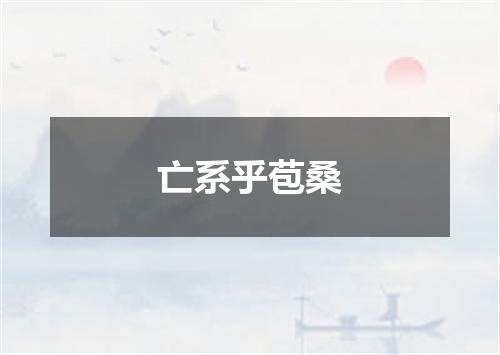 亡系乎苞桑