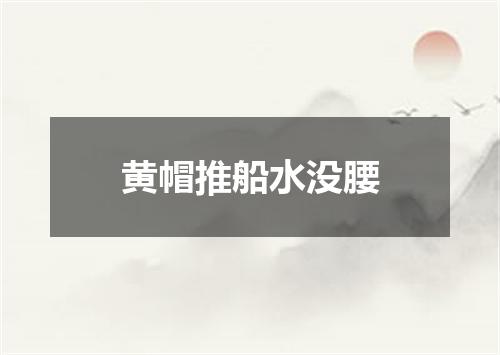 黄帽推船水没腰