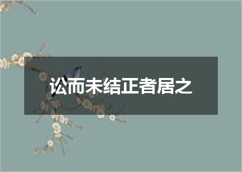 讼而未结正者居之