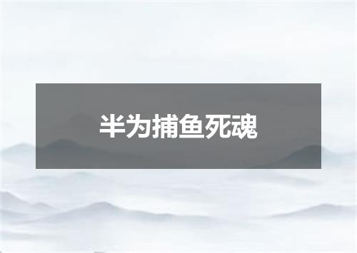 半为捕鱼死魂