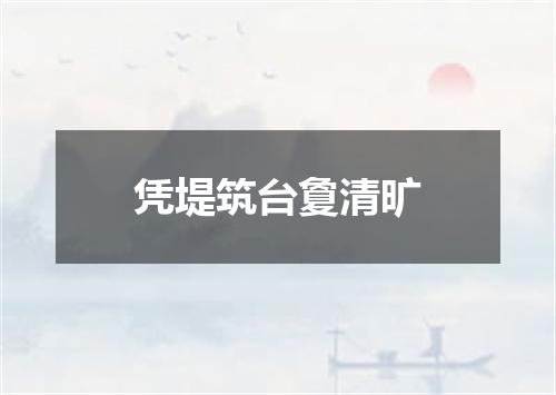 凭堤筑台夐清旷