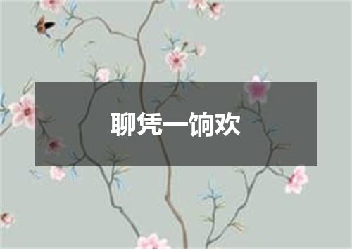 聊凭一饷欢