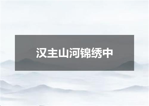 汉主山河锦绣中