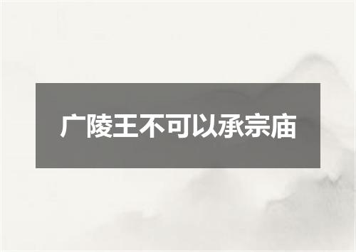 广陵王不可以承宗庙