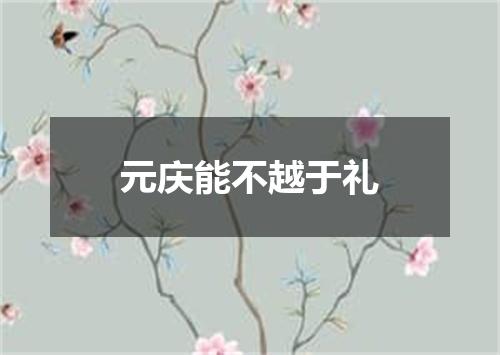元庆能不越于礼