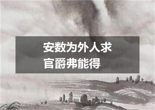安数为外人求官爵弗能得