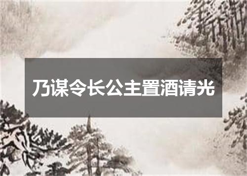 乃谋令长公主置酒请光