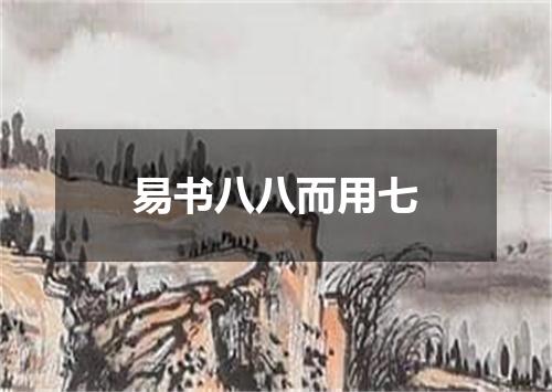 易书八八而用七