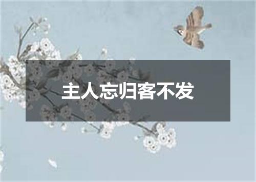 主人忘归客不发