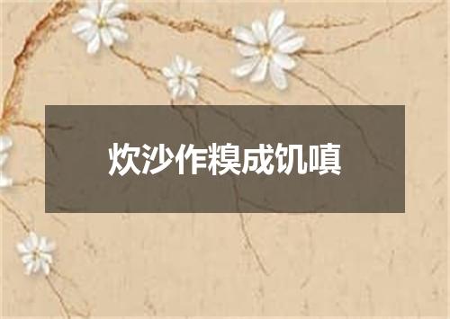 炊沙作糗成饥嗔