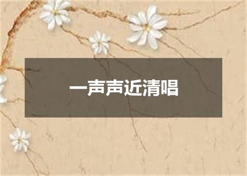 一声声近清唱