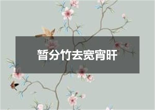 暂分竹去宽宵旰