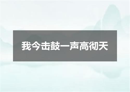 我今击鼓一声高彻天