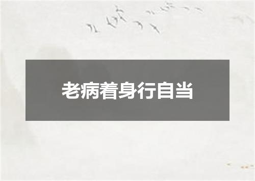 老病着身行自当