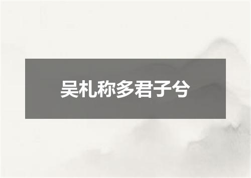 吴札称多君子兮