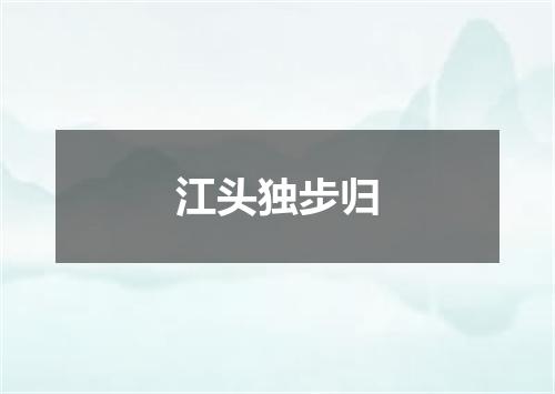 江头独步归