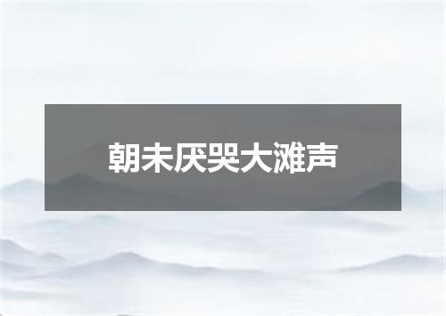 朝未厌哭大滩声