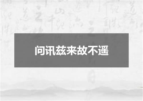 问讯兹来故不遥