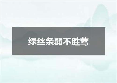 绿丝条弱不胜莺
