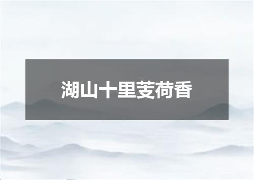 湖山十里芰荷香