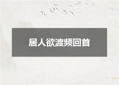 居人欲渡频回首