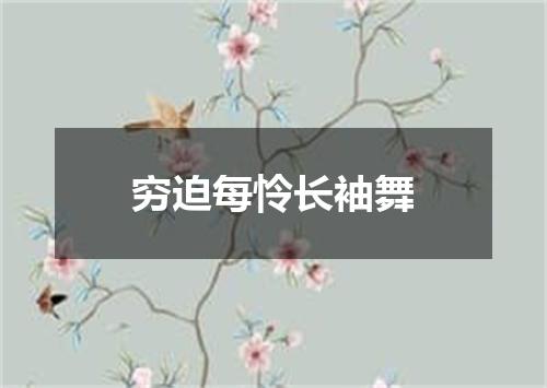 穷迫每怜长袖舞