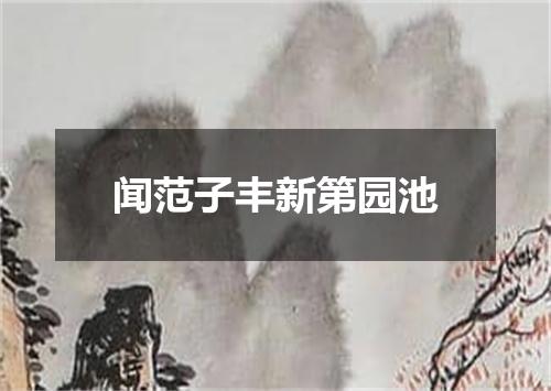 闻范子丰新第园池