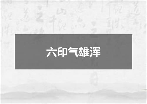 六印气雄浑
