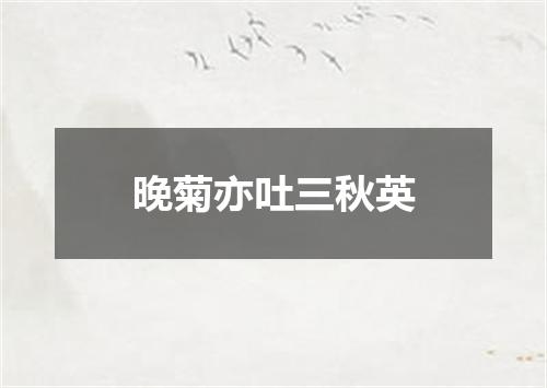 晚菊亦吐三秋英