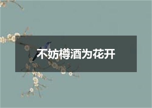 不妨樽酒为花开