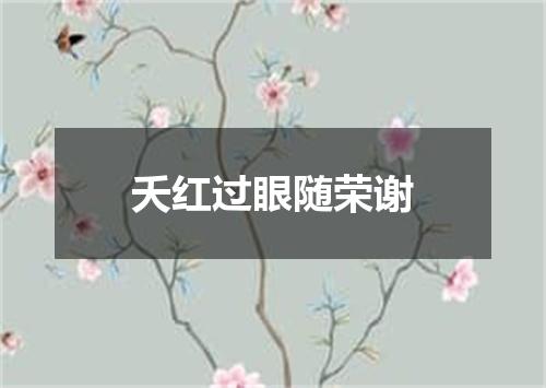 夭红过眼随荣谢