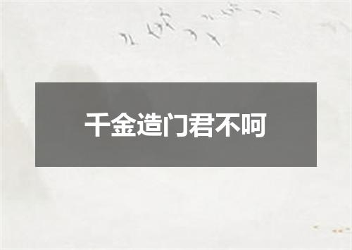 千金造门君不呵