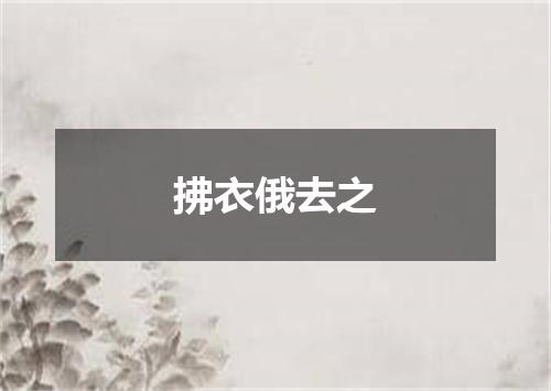 拂衣俄去之